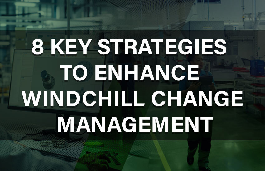 8 Key Strategies to Enhance Windchill Change Management