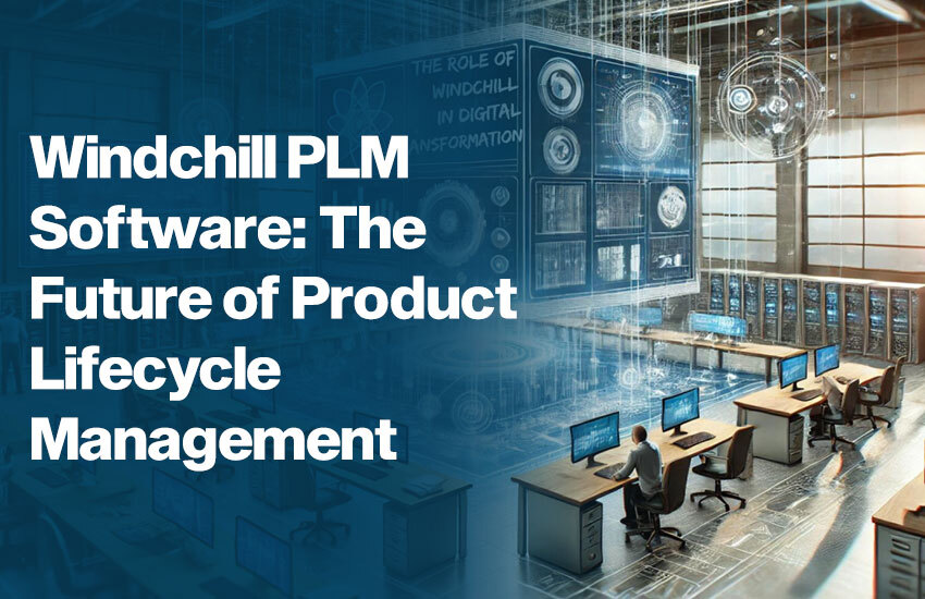 Windchill PLM Software: The Future of Product Lifecycle Management