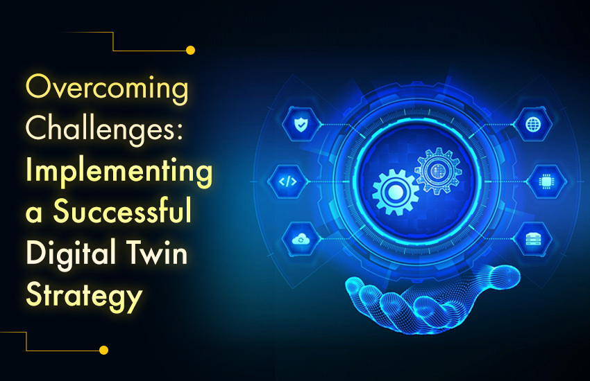 Overcoming Challenges: Implementing a Successful Digital Twin Strategy: Part 8