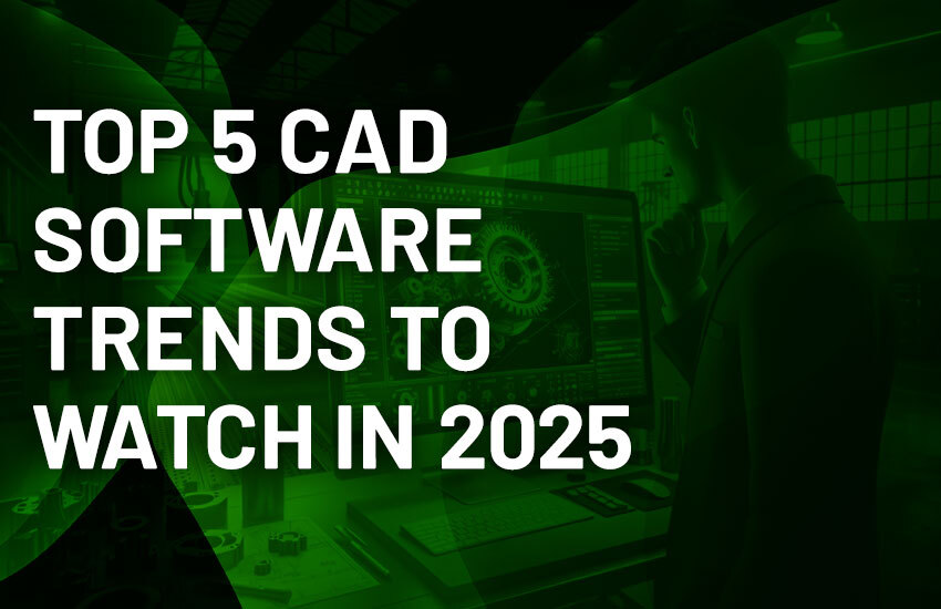 Top 5 CAD Software Trends to Watch in 2025