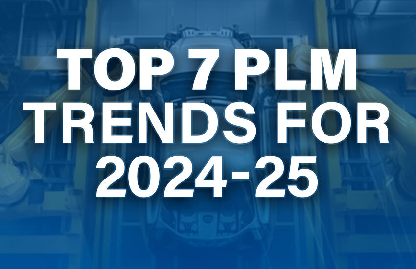 Navigating the Top 7 PLM Trends for 2024-25: What’s Driving Innovation?