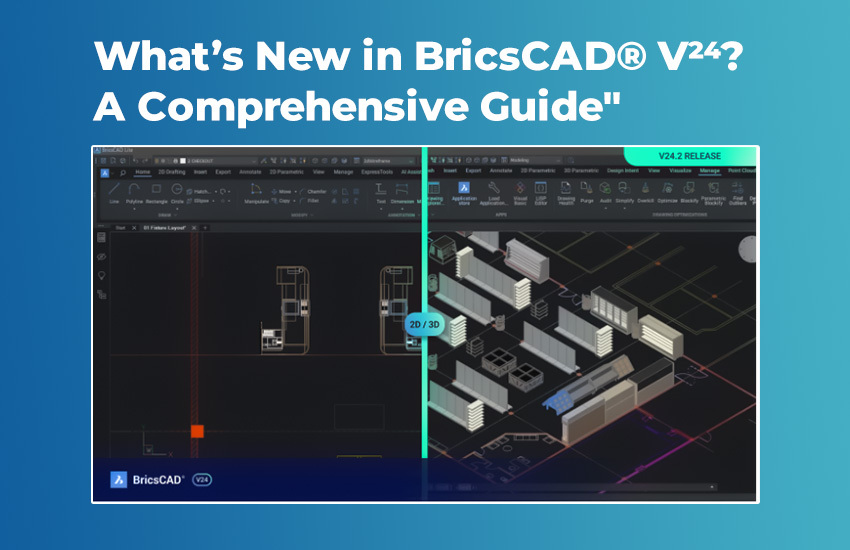 What’s New in BricsCAD® V24? A Comprehensive Guide